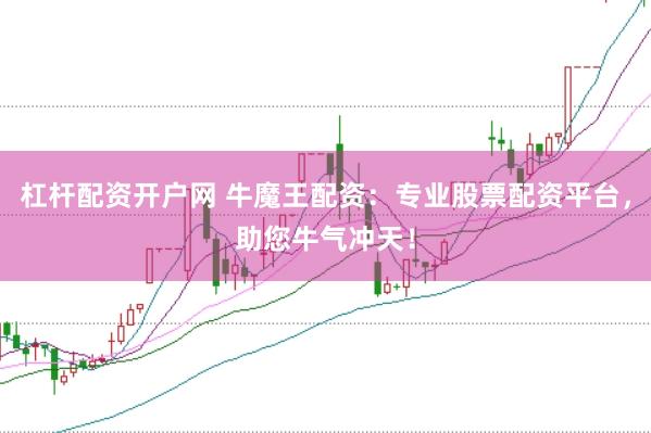 杠杆配资开户网 牛魔王配资：专业股票配资平台，助您牛气冲天！