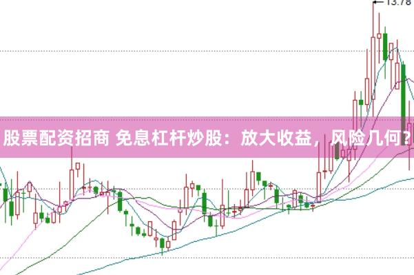 股票配资招商 免息杠杆炒股：放大收益，风险几何？
