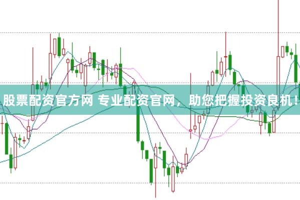 股票配资官方网 专业配资官网，助您把握投资良机！