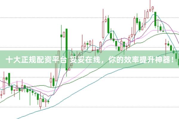 十大正规配资平台 妥妥在线，你的效率提升神器！