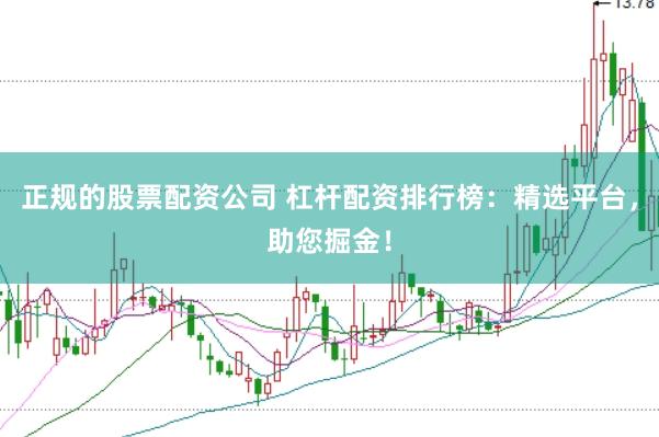 正规的股票配资公司 杠杆配资排行榜：精选平台，助您掘金！